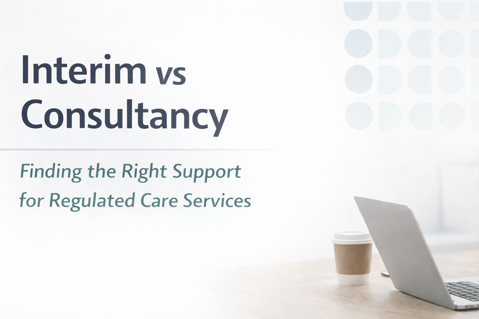 Featured image for “Interim vs Consultancy: Interim Manager vs Consultant for Regulated Services”