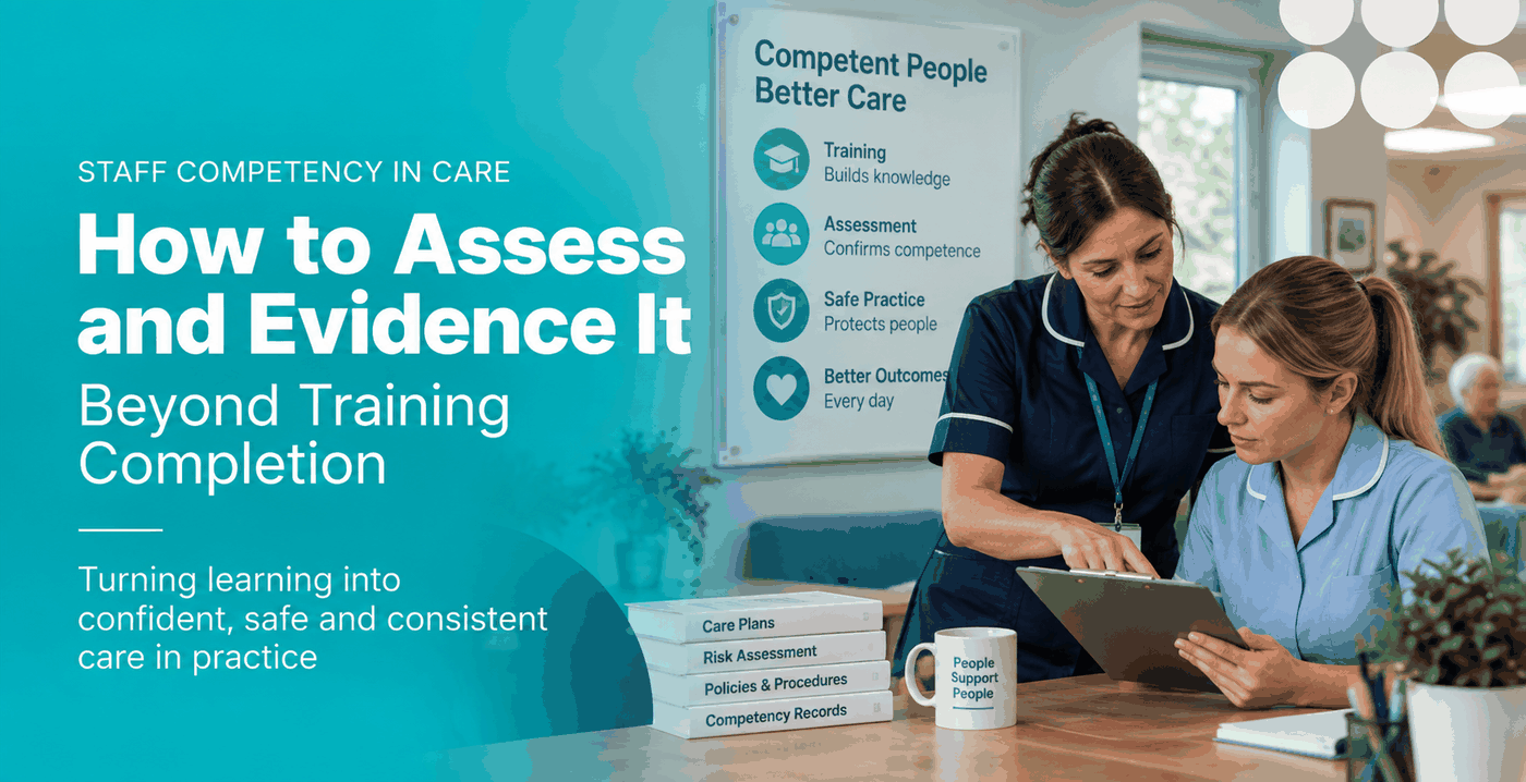 Featured image for “Staff Competency in Care: How to Assess and Evidence It Beyond Training Completion”